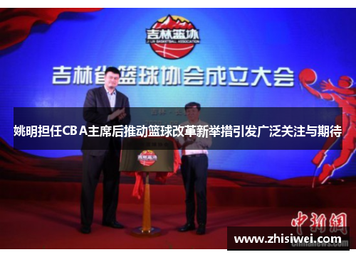 姚明担任CBA主席后推动篮球改革新举措引发广泛关注与期待