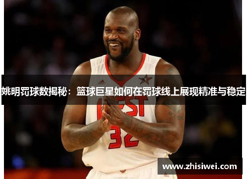 姚明罚球数揭秘：篮球巨星如何在罚球线上展现精准与稳定