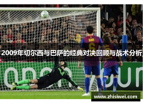 2009年切尔西与巴萨的经典对决回顾与战术分析