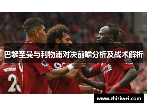 巴黎圣曼与利物浦对决前瞻分析及战术解析
