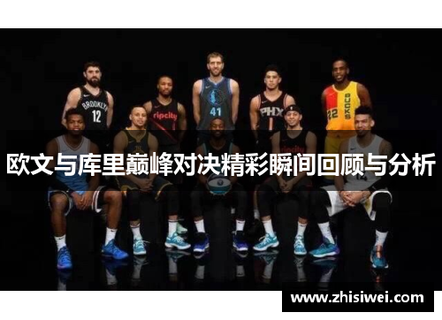 欧文与库里巅峰对决精彩瞬间回顾与分析